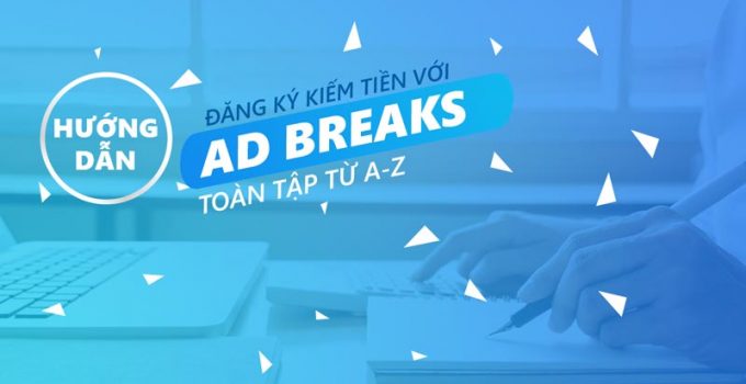 cach-dang-ky-kiem-tien-voi-ad-break-thanh-cong-tai-viet-nam